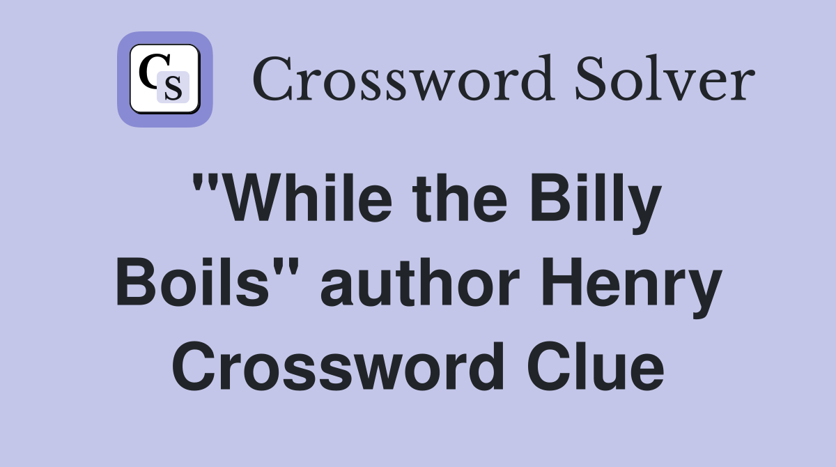 "While the Billy Boils" author Henry Crossword Clue