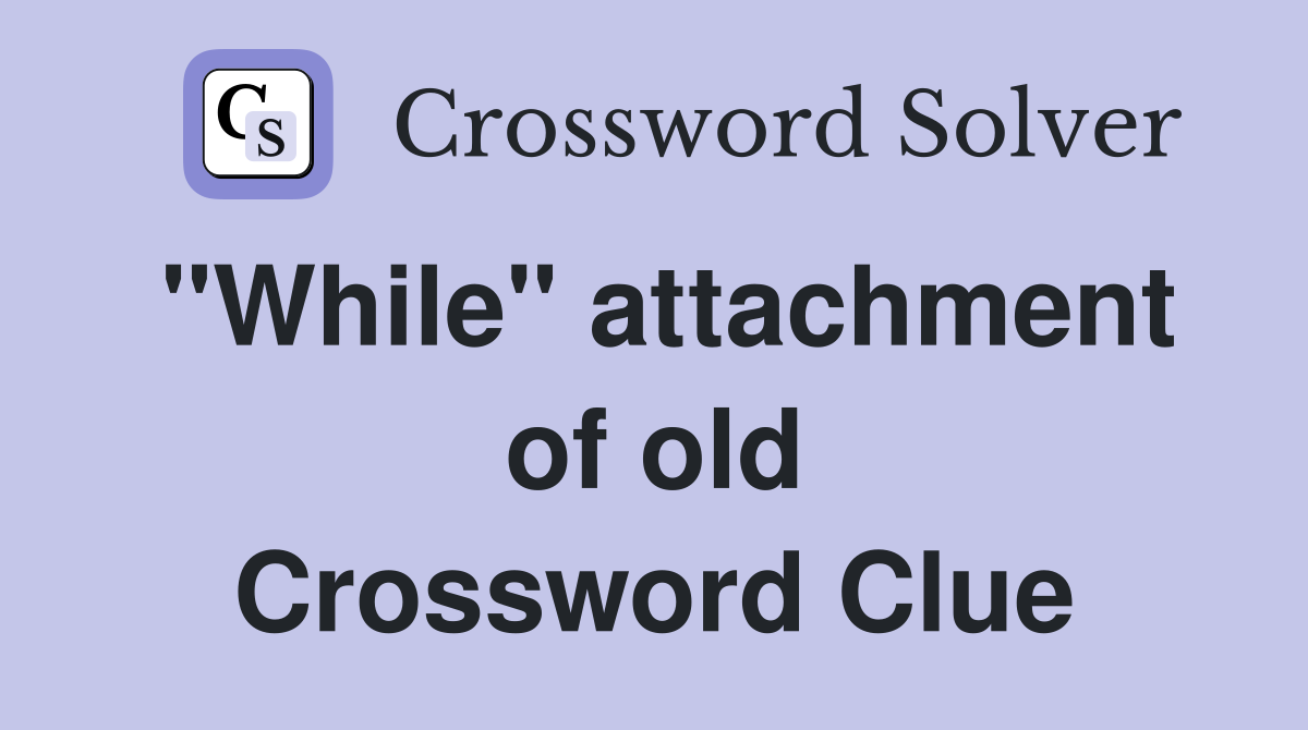 "While" attachment of old Crossword Clue