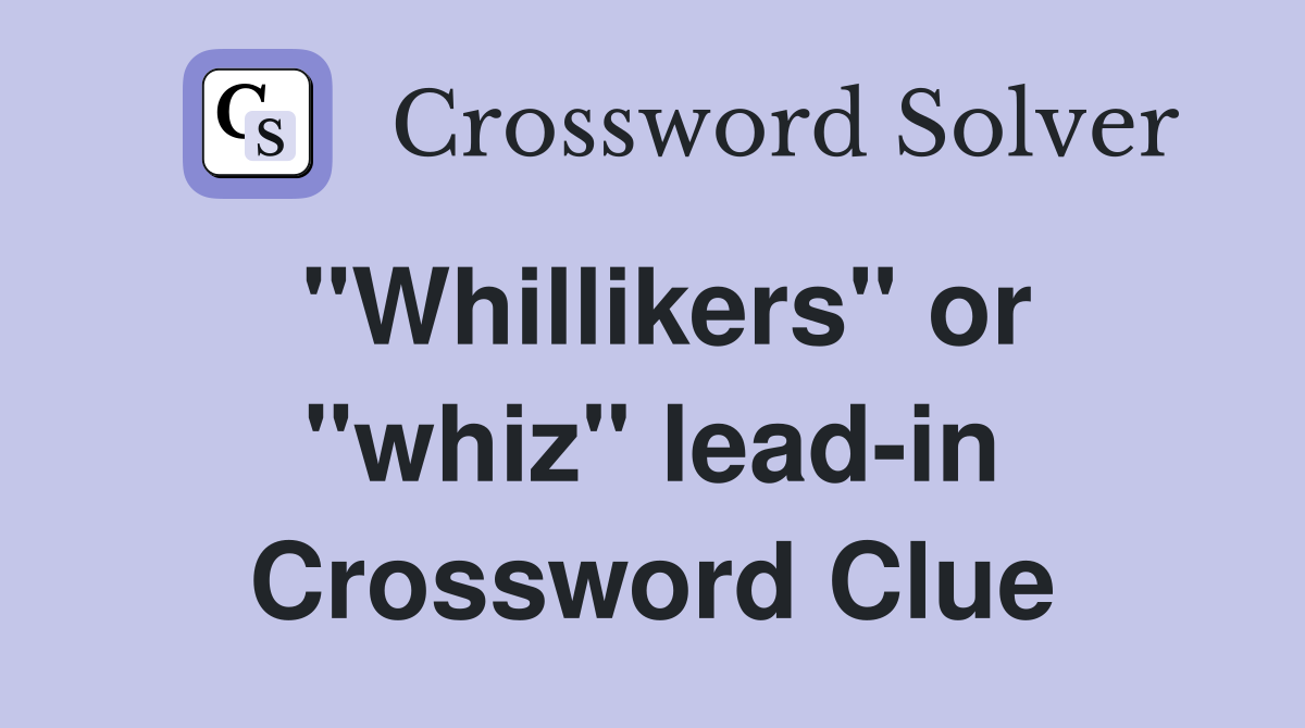 "Whillikers" or "whiz" lead-in Crossword Clue