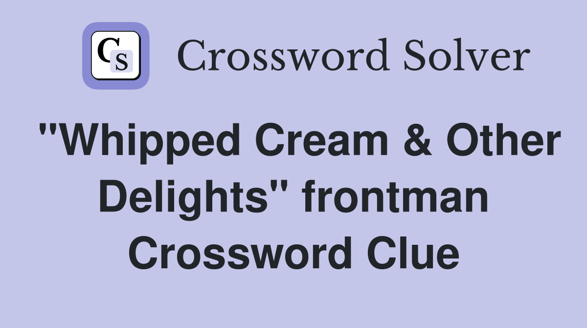 "Whipped Cream & Other Delights" frontman Crossword Clue
