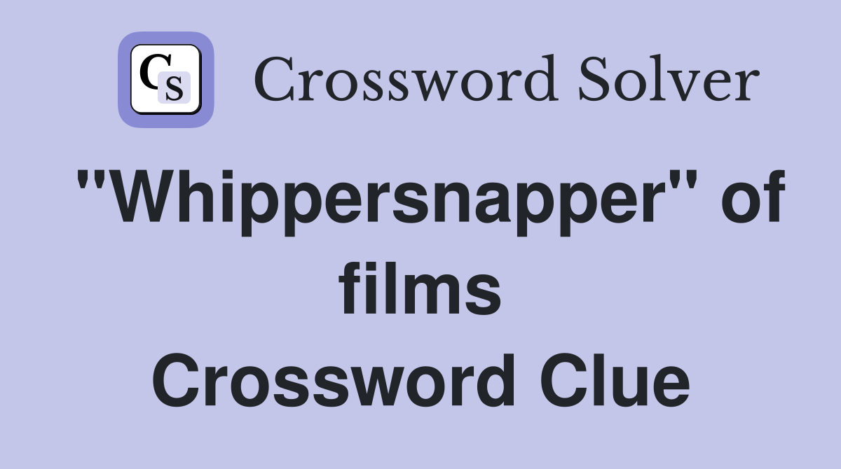 "Whippersnapper" of films Crossword Clue