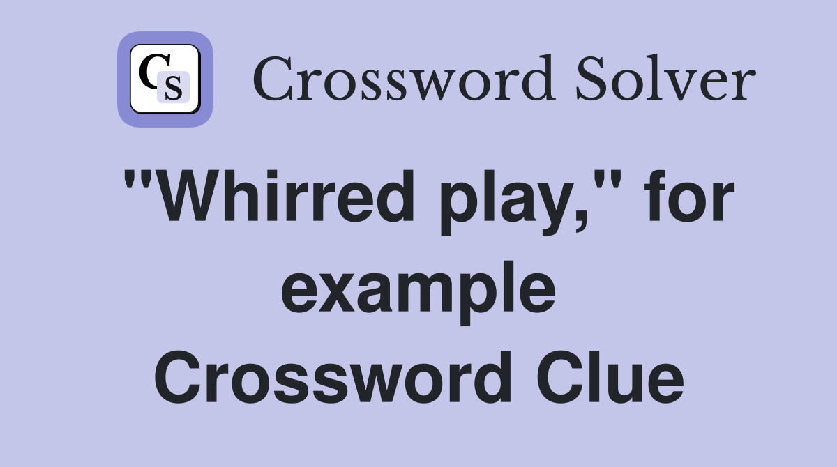 "Whirred play," for example Crossword Clue
