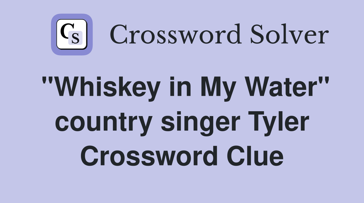 "Whiskey in My Water" country singer Tyler Crossword Clue