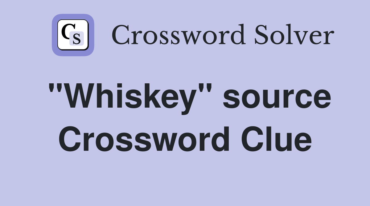 "Whiskey" source Crossword Clue