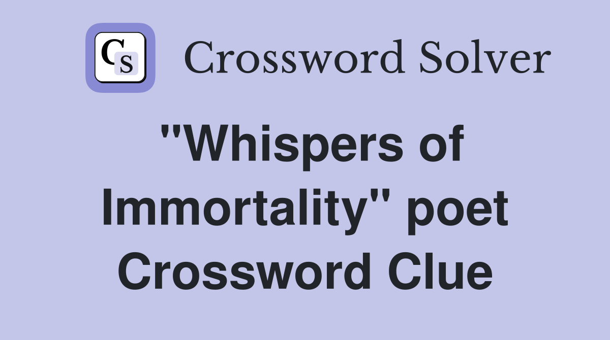 "Whispers of Immortality" poet Crossword Clue