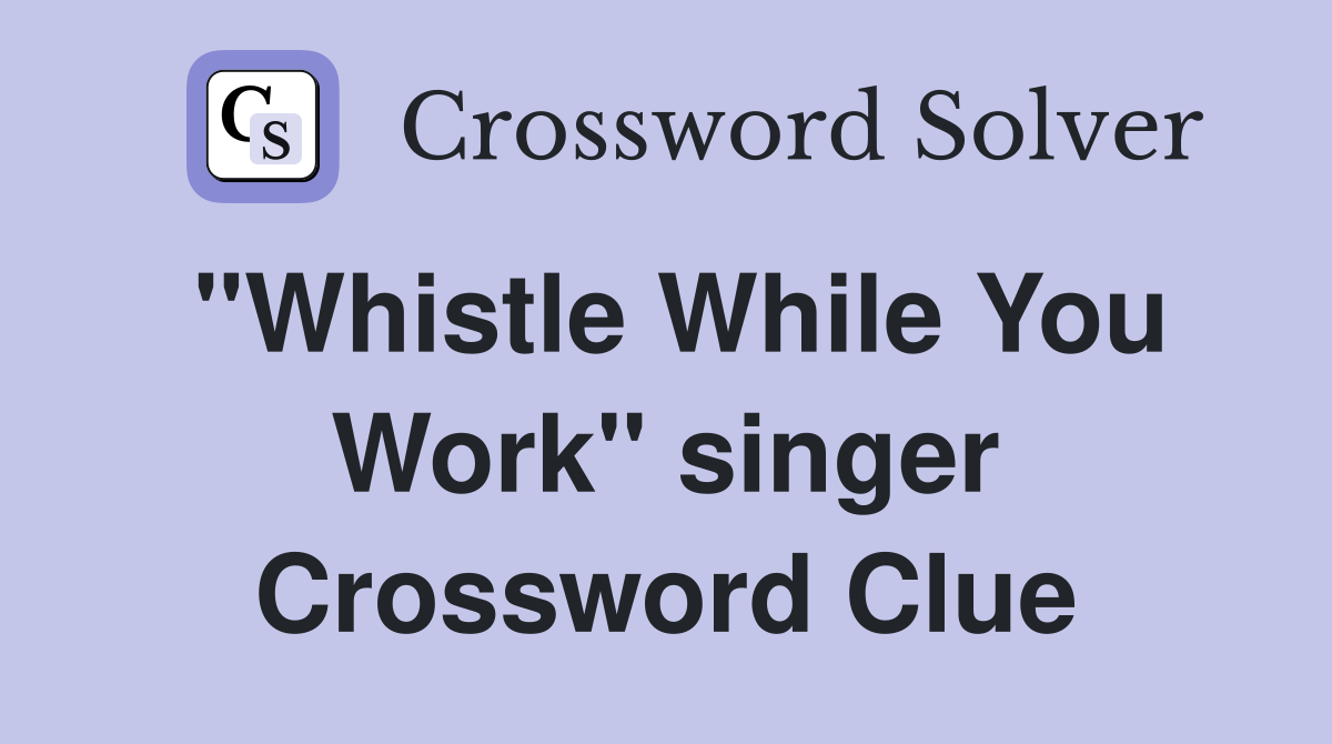 "Whistle While You Work" singer Crossword Clue
