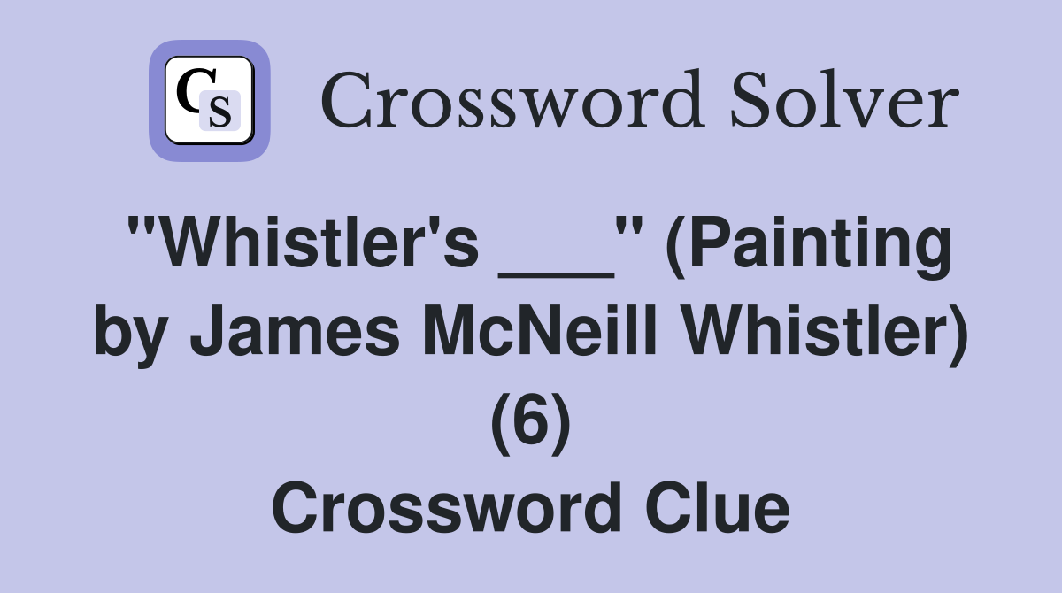 "Whistler's ___" (Painting by James McNeill Whistler) (6) Crossword Clue