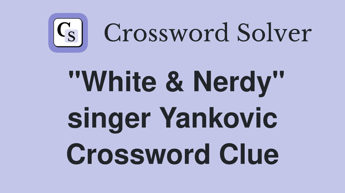 "White & Nerdy" singer Yankovic Crossword Clue