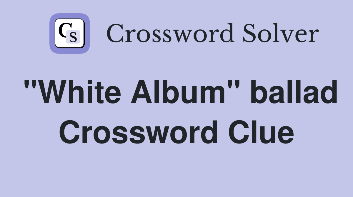 "White Album" ballad Crossword Clue