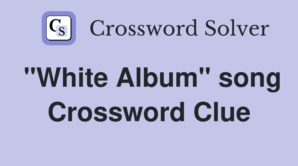 "White Album" song Crossword Clue