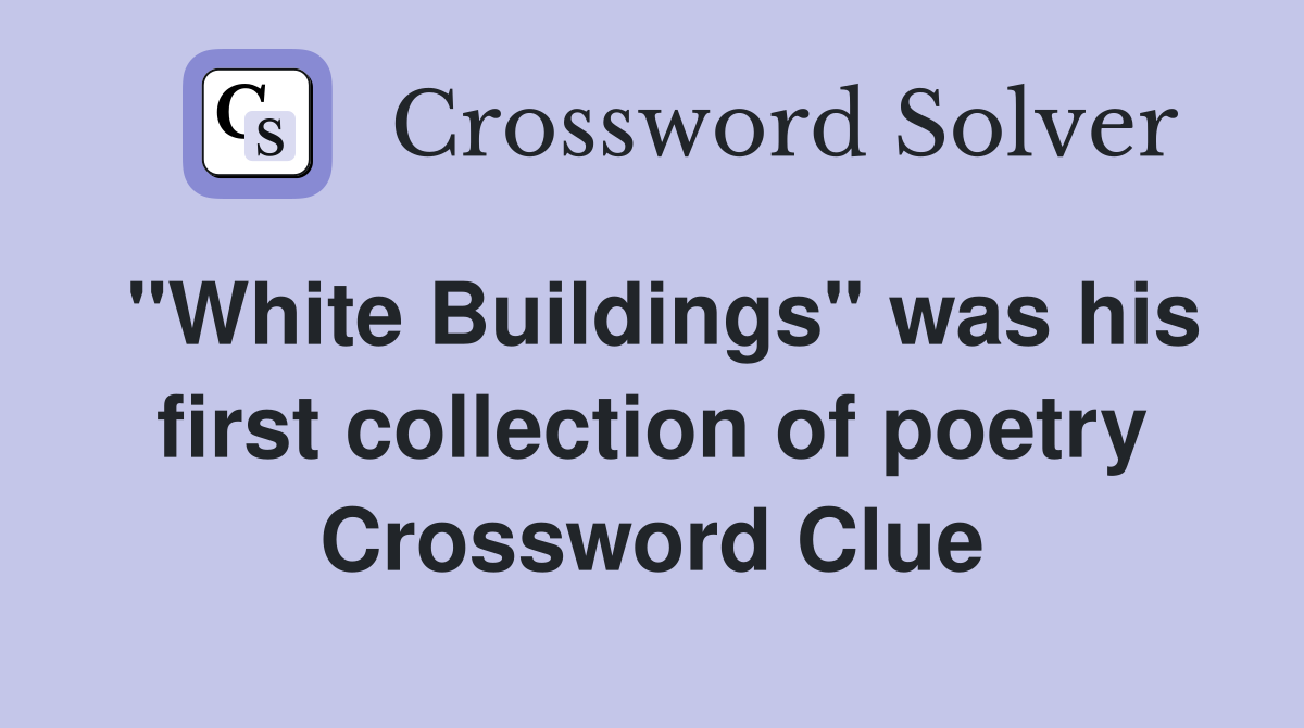 "White Buildings" was his first collection of poetry Crossword Clue