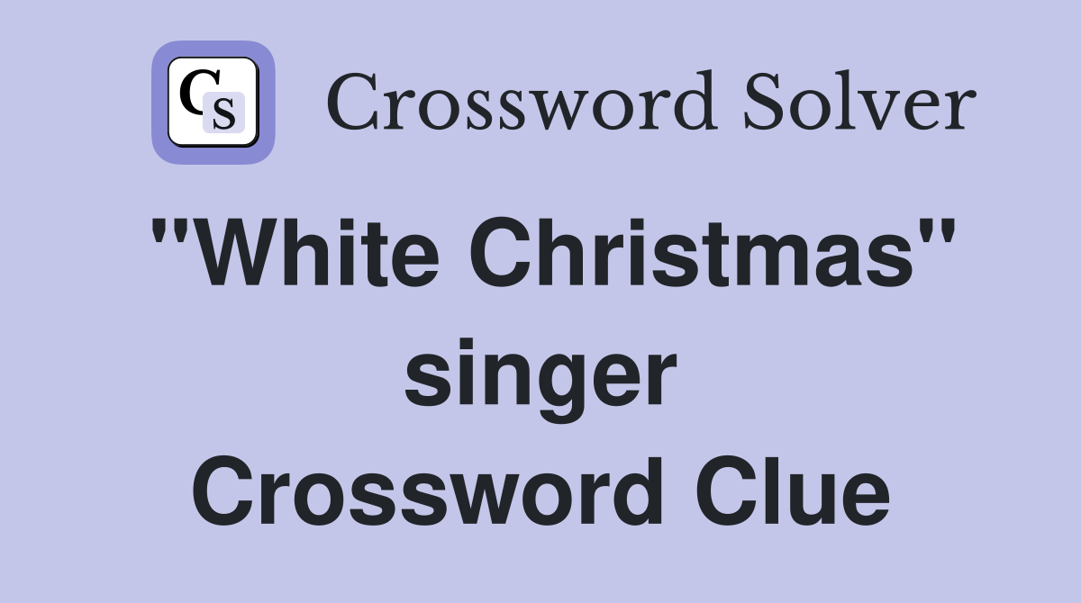 "White Christmas" singer Crossword Clue