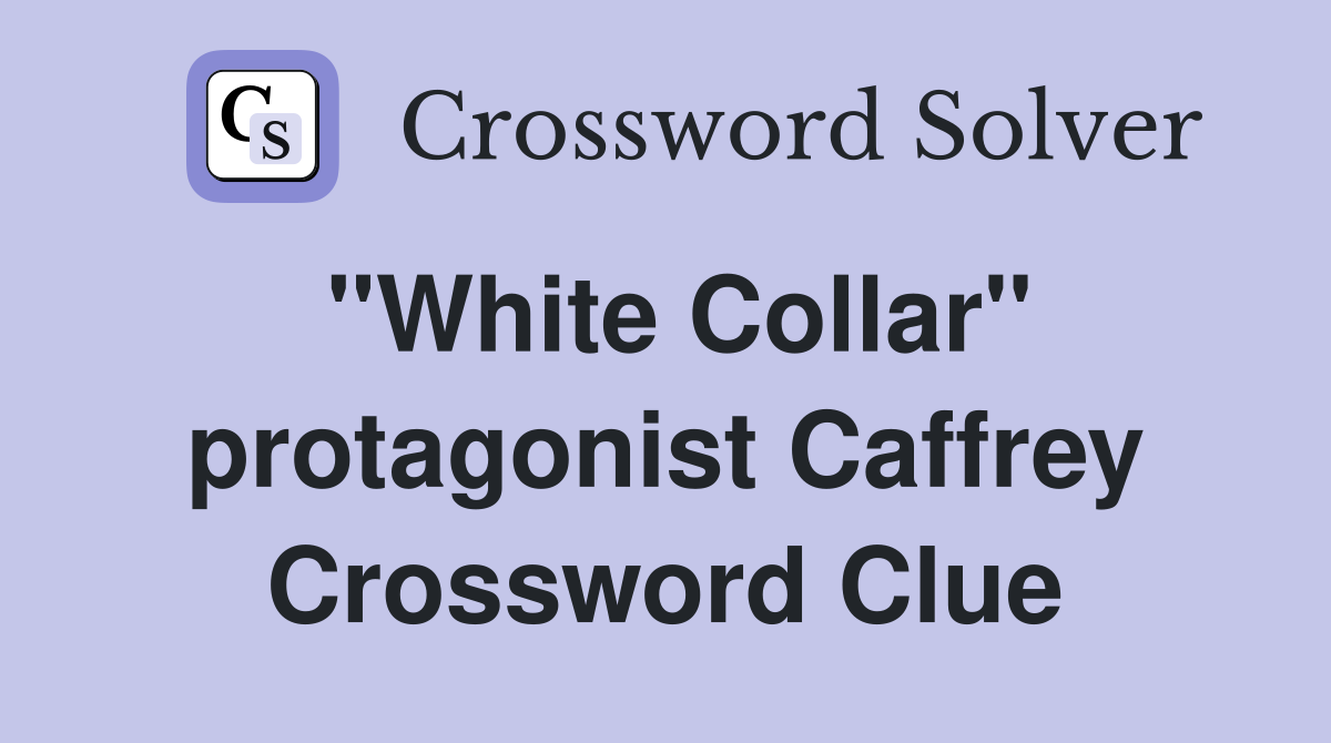 "White Collar" protagonist Caffrey Crossword Clue