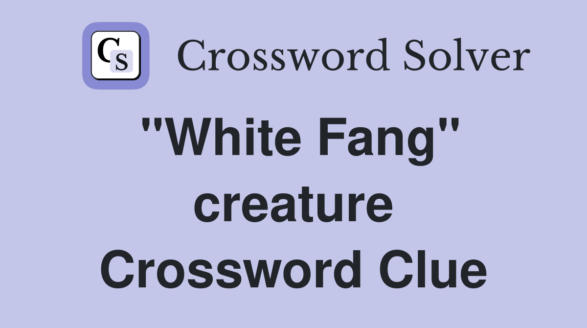 "White Fang" creature Crossword Clue