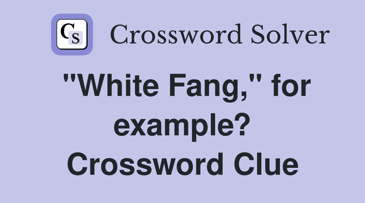 "White Fang," for example? Crossword Clue