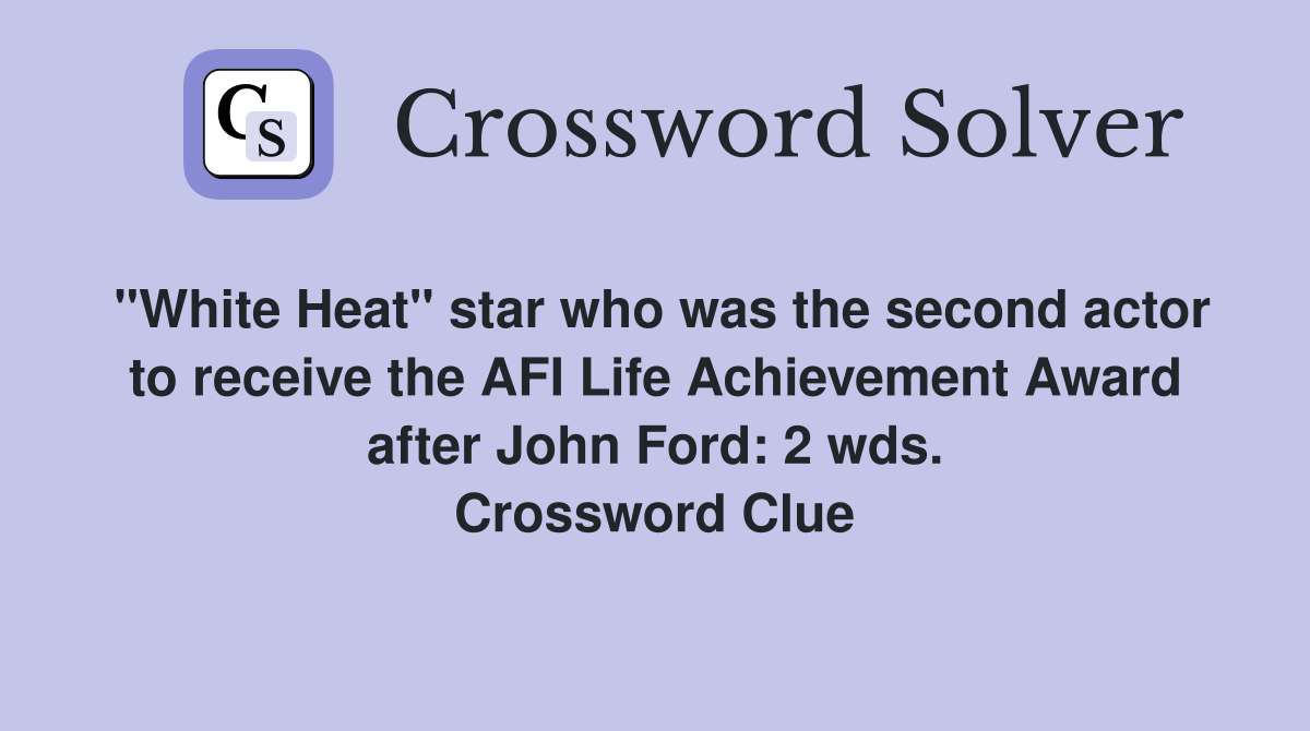 "White Heat" star who was the second actor to receive the AFI Life Achievement Award after John Ford: 2 wds. Crossword Clue