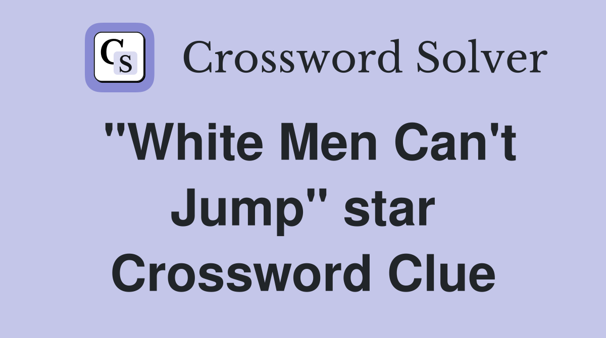 "White Men Can't Jump" star Crossword Clue
