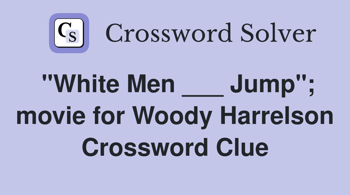 "White Men ___ Jump"; movie for Woody Harrelson Crossword Clue