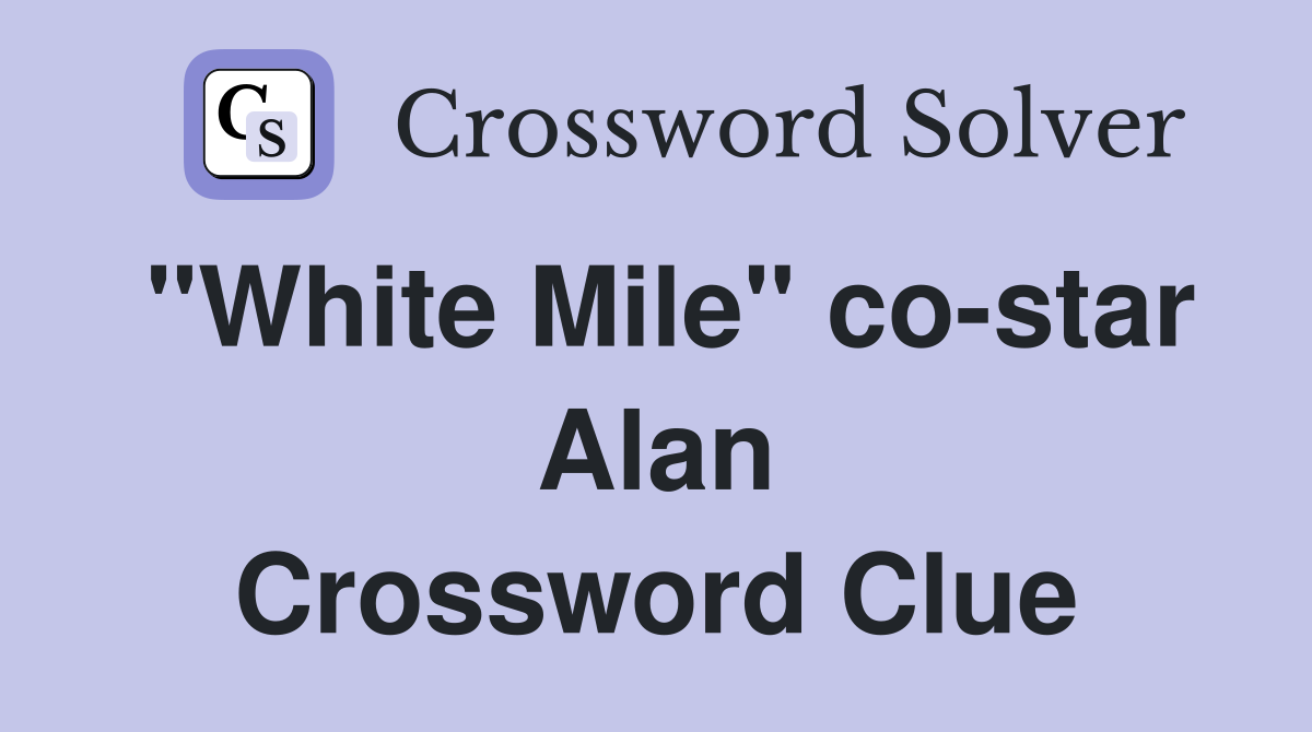 "White Mile" co-star Alan Crossword Clue