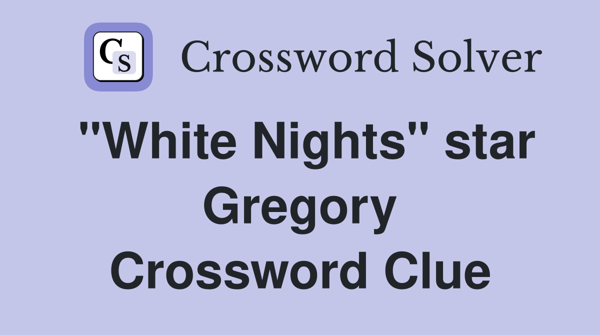 "White Nights" star Gregory Crossword Clue