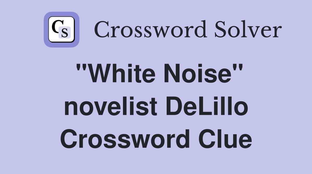 "White Noise" novelist DeLillo Crossword Clue