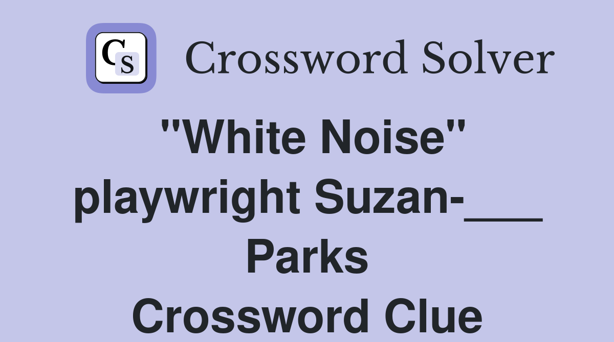 "White Noise" playwright Suzan-___ Parks Crossword Clue