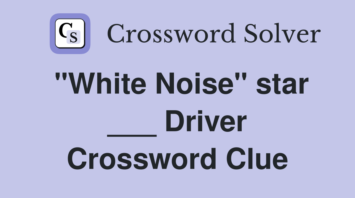 "White Noise" star ___ Driver Crossword Clue
