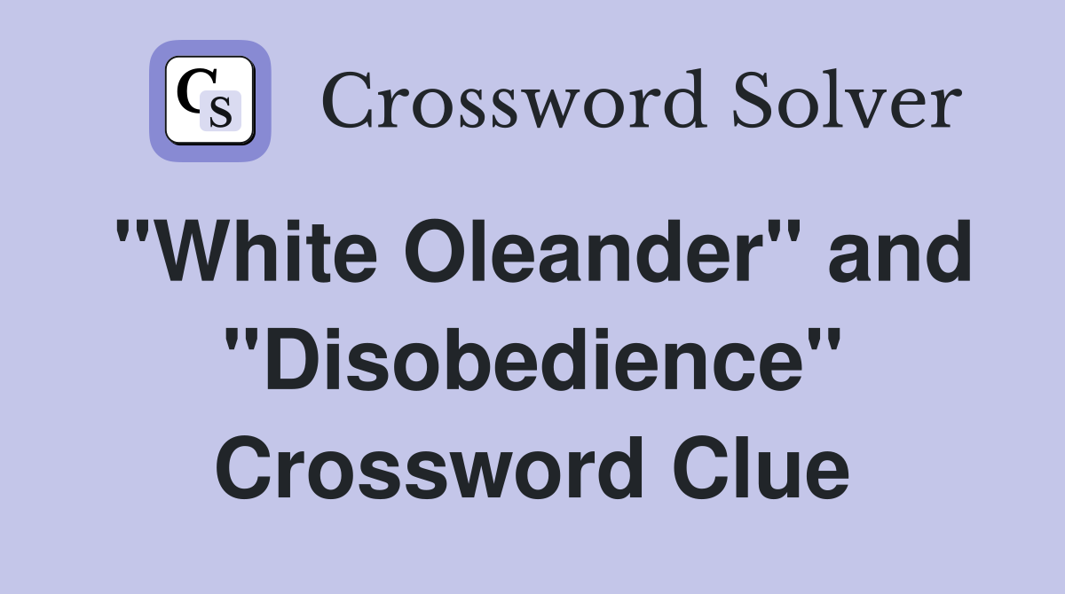 "White Oleander" and "Disobedience" Crossword Clue