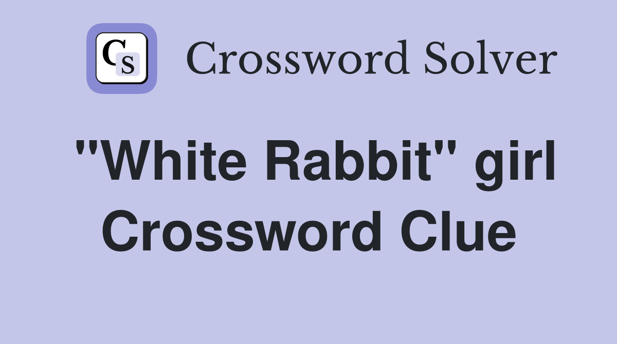 "White Rabbit" girl Crossword Clue