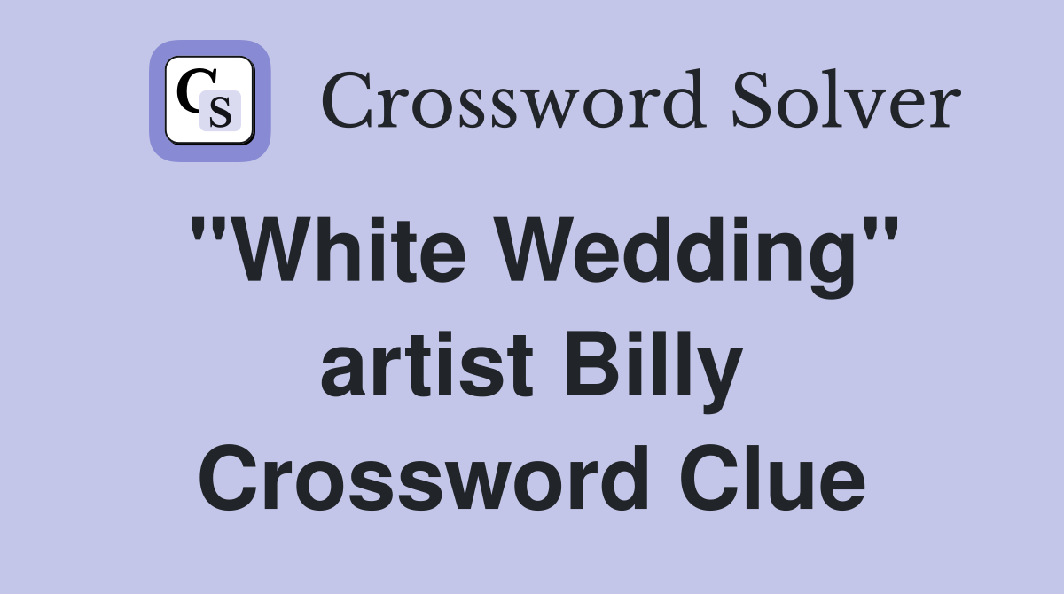"White Wedding" artist Billy Crossword Clue