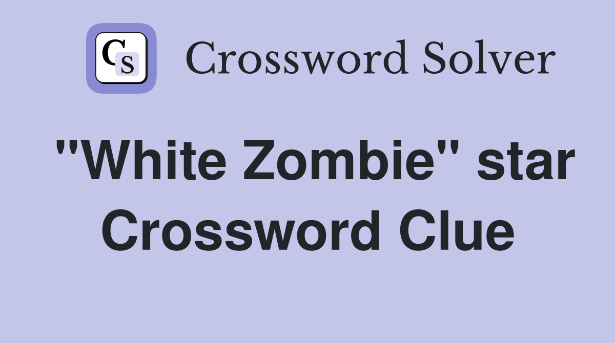 "White Zombie" star Crossword Clue