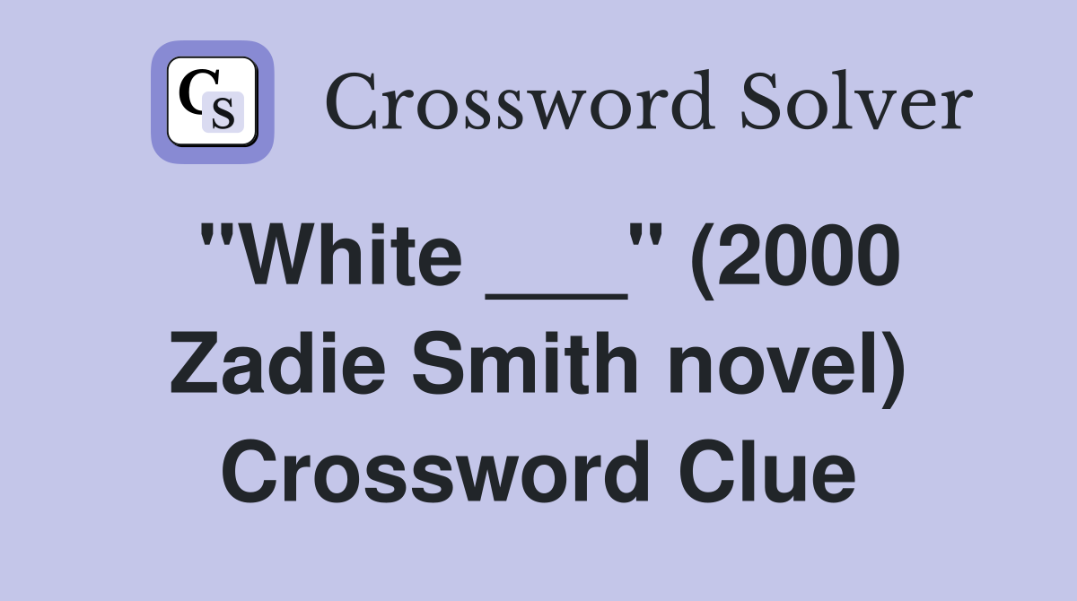 "White ___" (2000 Zadie Smith novel) Crossword Clue