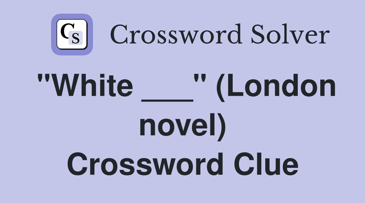 "White ___" (London novel) Crossword Clue