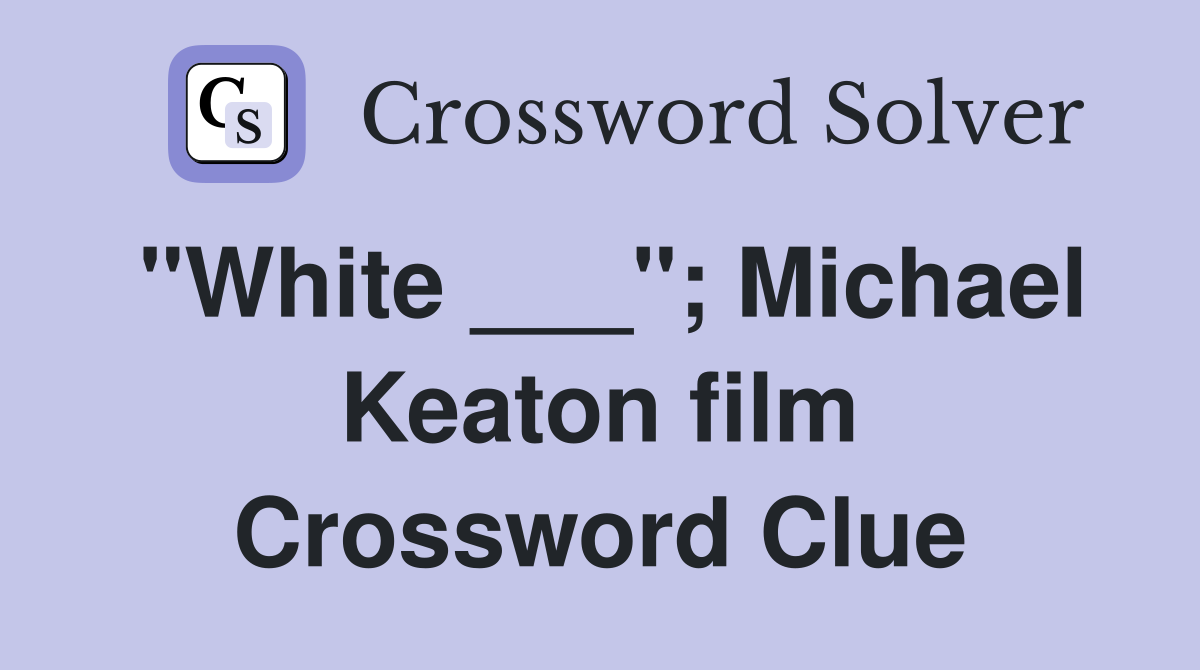 "White ___"; Michael Keaton film Crossword Clue