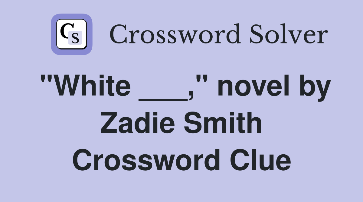 "White ___," novel by Zadie Smith Crossword Clue