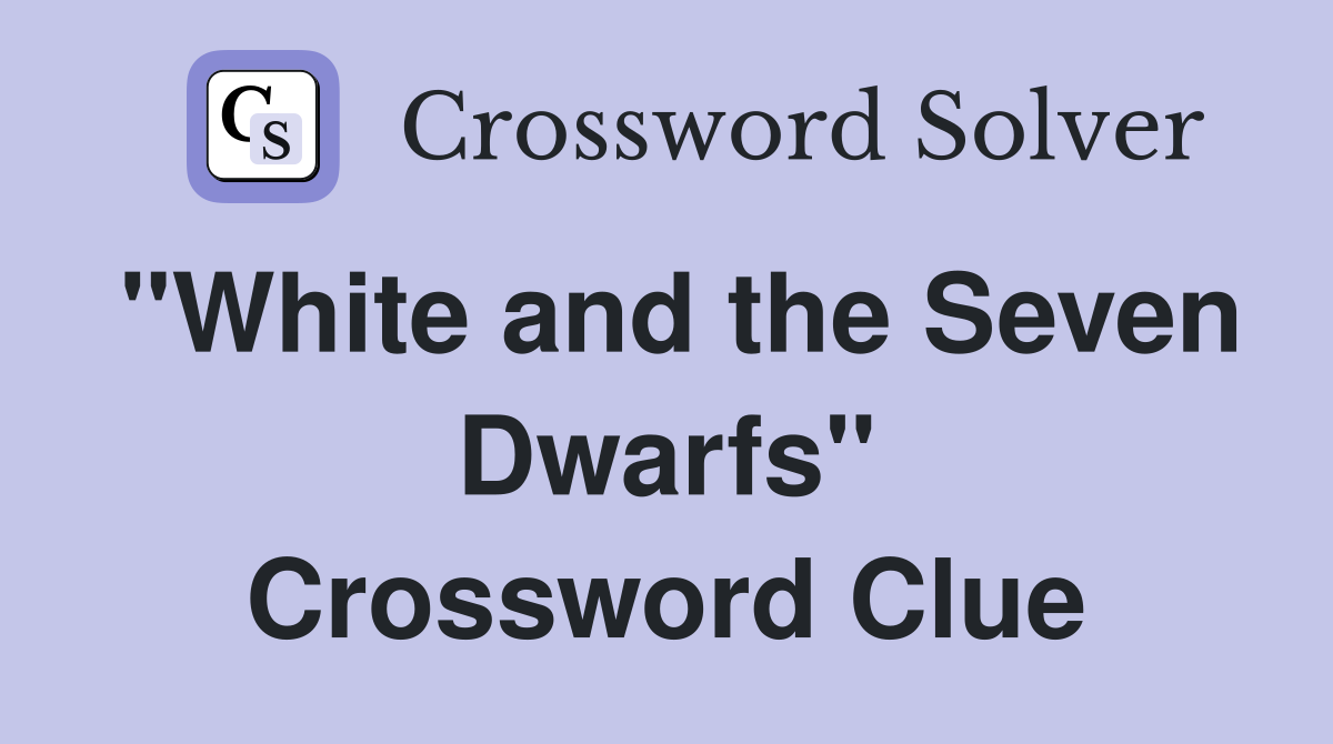 "White and the Seven Dwarfs" Crossword Clue