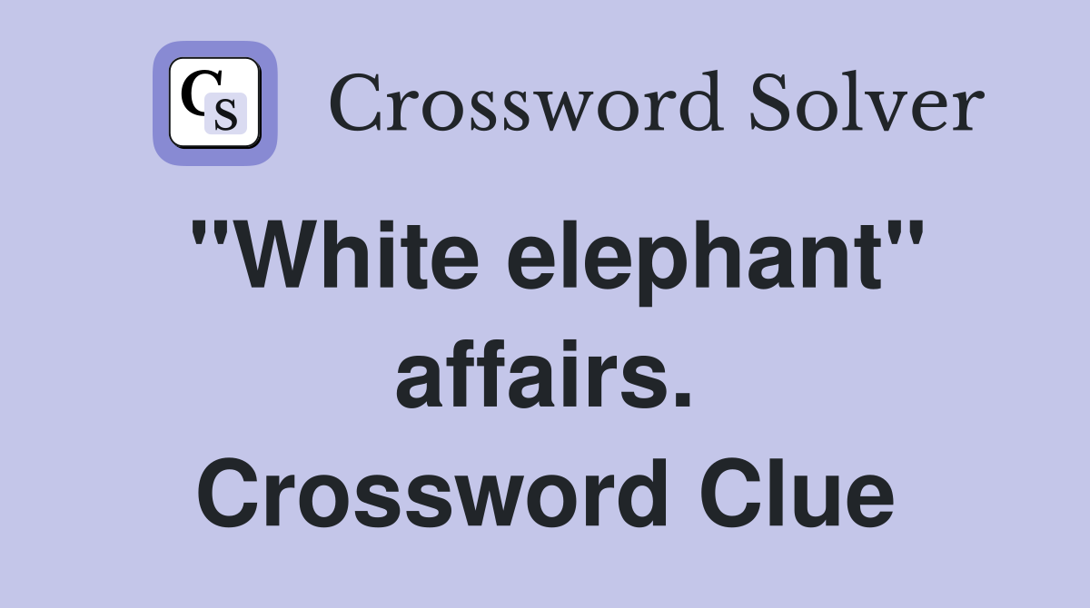 "White elephant" affairs. Crossword Clue