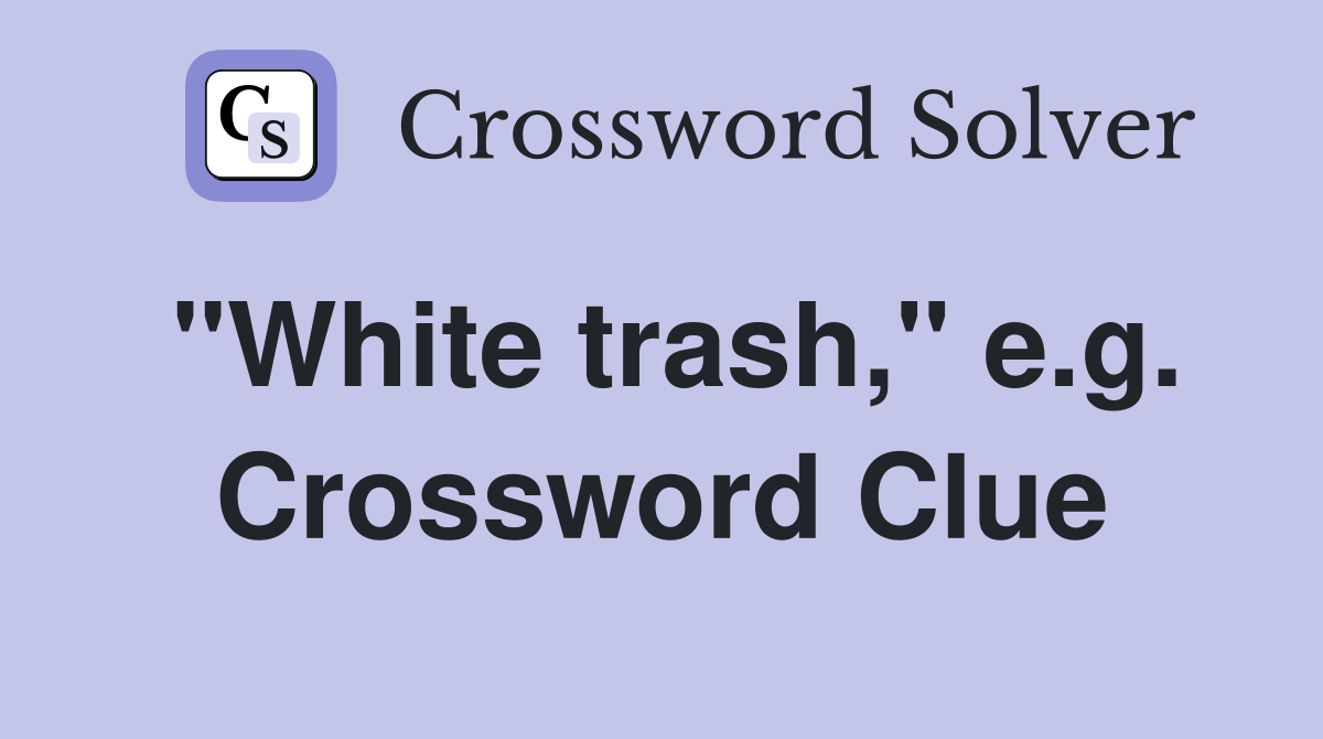 "White trash," e.g. Crossword Clue