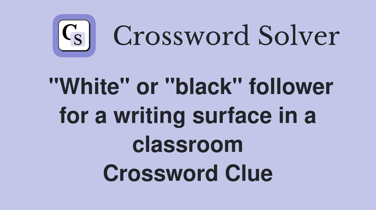 "White" or "black" follower for a writing surface in a classroom Crossword Clue