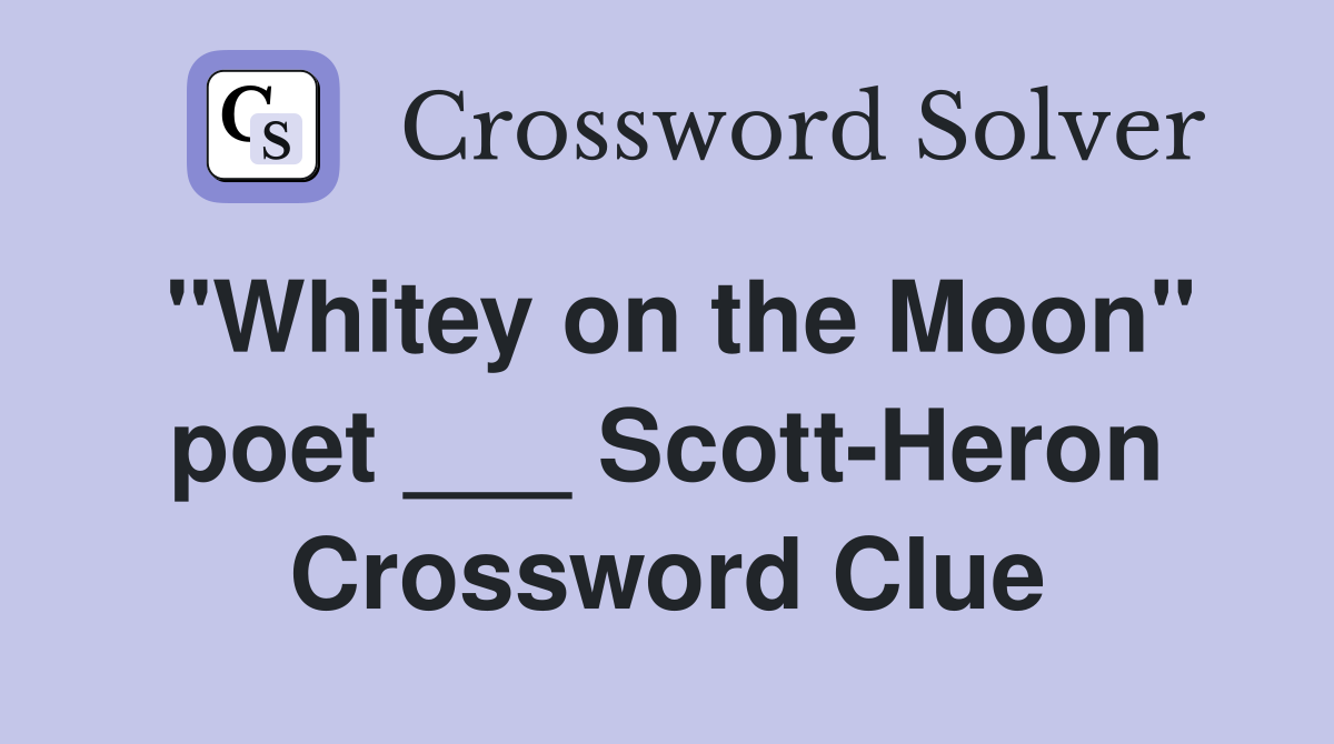 "Whitey on the Moon" poet ___ Scott-Heron Crossword Clue