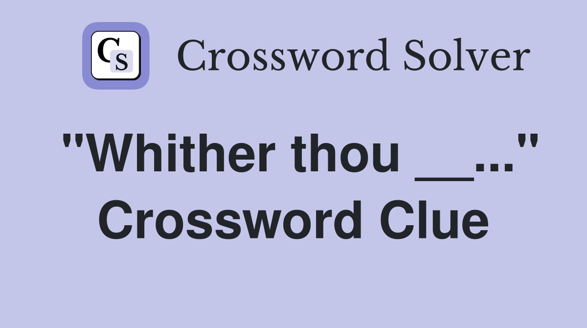 "Whither thou __..." Crossword Clue