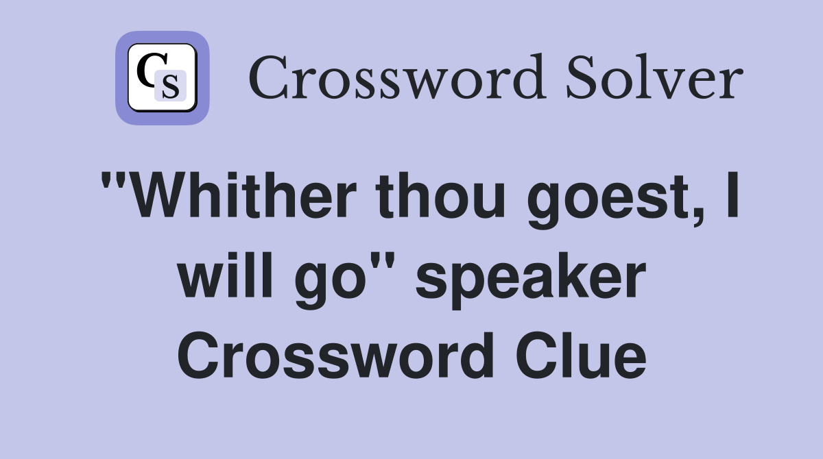 "Whither thou goest, I will go" speaker Crossword Clue