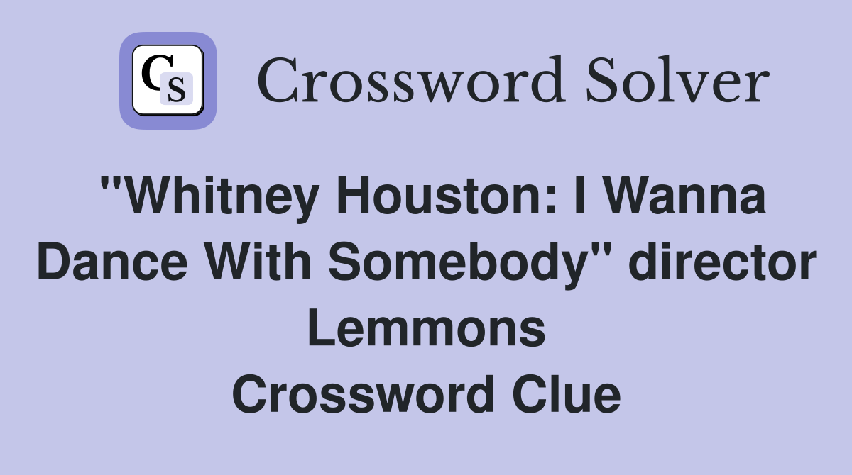 "Whitney Houston: I Wanna Dance With Somebody" director Lemmons Crossword Clue