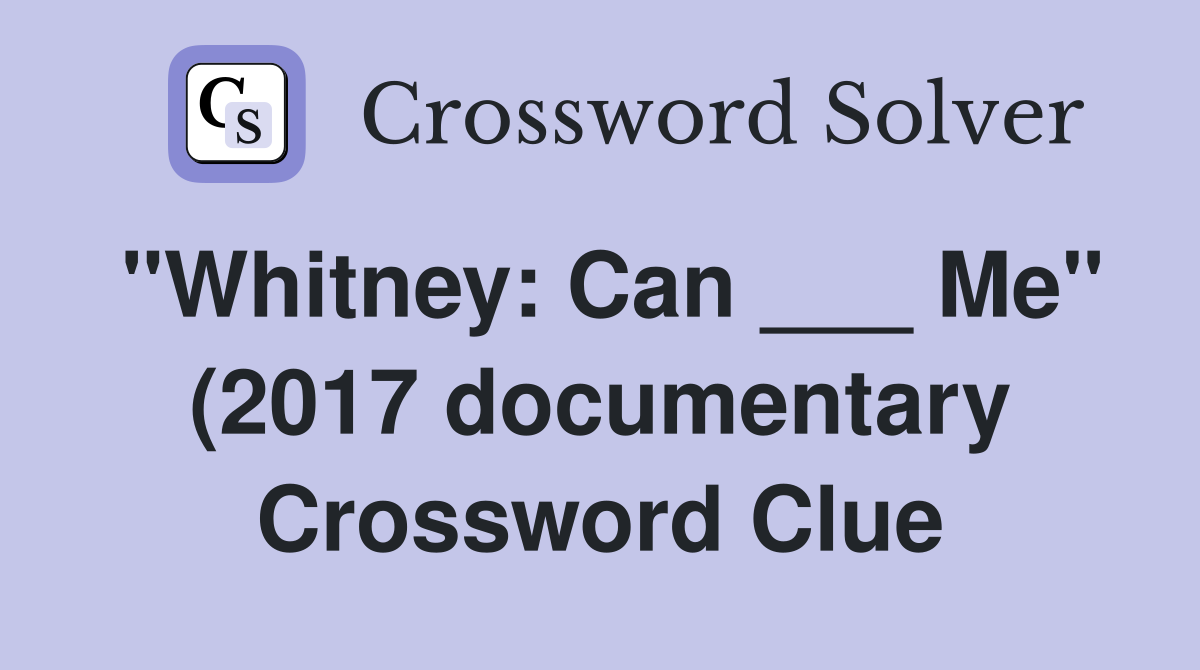 quot Whitney: Can Me quot (2017 documentary) Crossword Clue Answers quot Whitney: Can Me quot (2017 documentary) Crossword Clue Answers