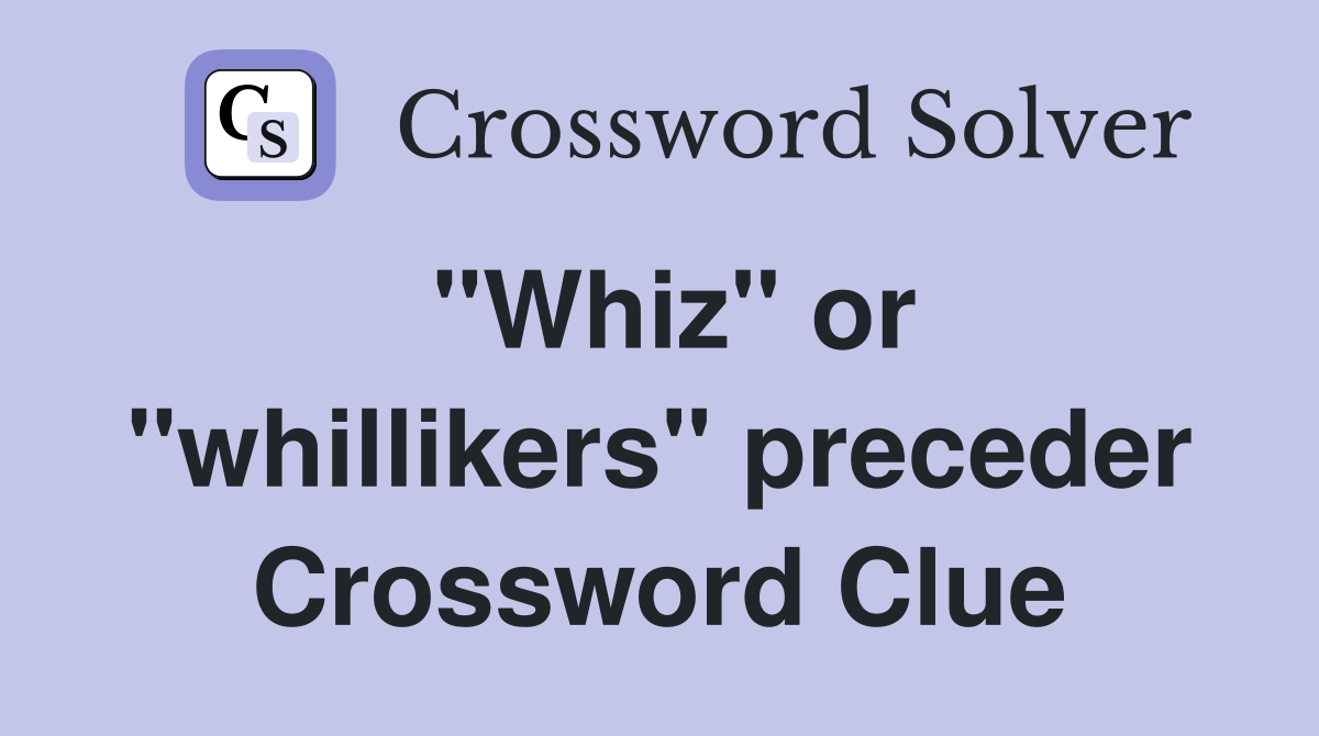 "Whiz" or "whillikers" preceder Crossword Clue