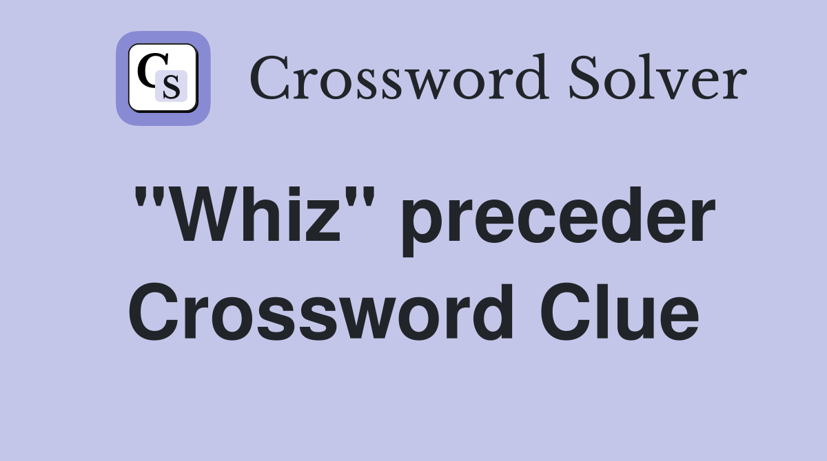 "Whiz" preceder Crossword Clue