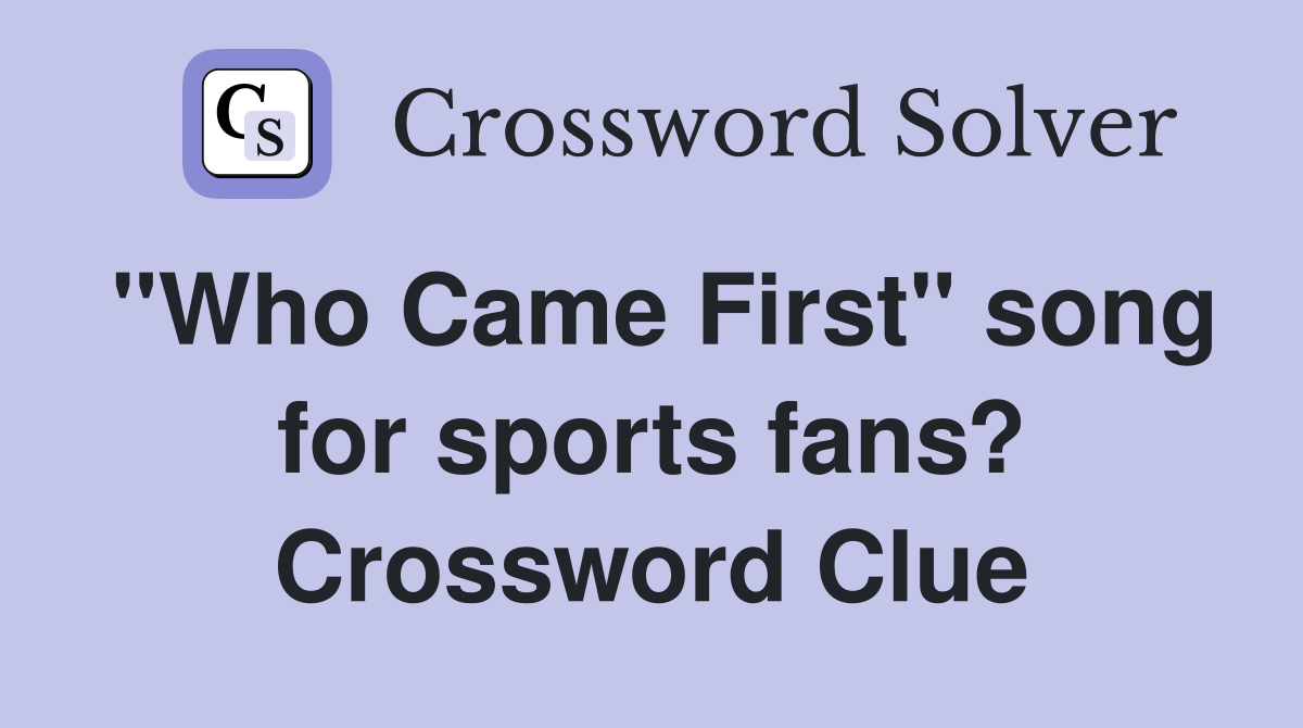 "Who Came First" song for sports fans? Crossword Clue