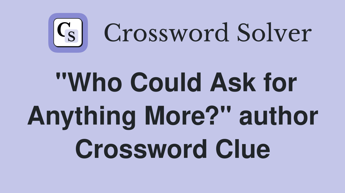 "Who Could Ask for Anything More?" author Crossword Clue