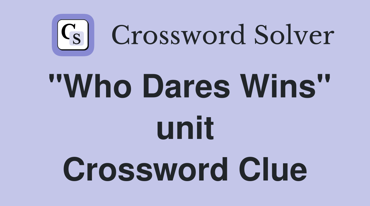 "Who Dares Wins" unit Crossword Clue