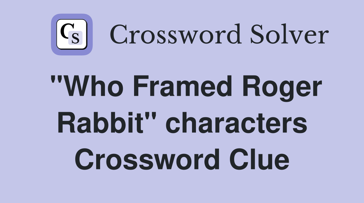 "Who Framed Roger Rabbit" characters Crossword Clue